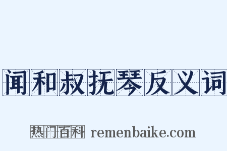 闻和叔抚琴反义词是什么意思的图片